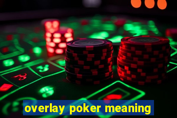 overlay poker meaning