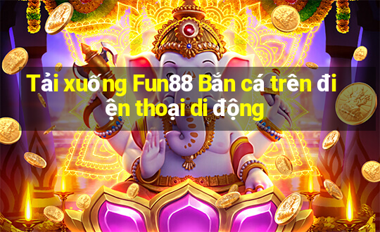 Tải xuống Fun88 Bắn cá trên điện thoại di động