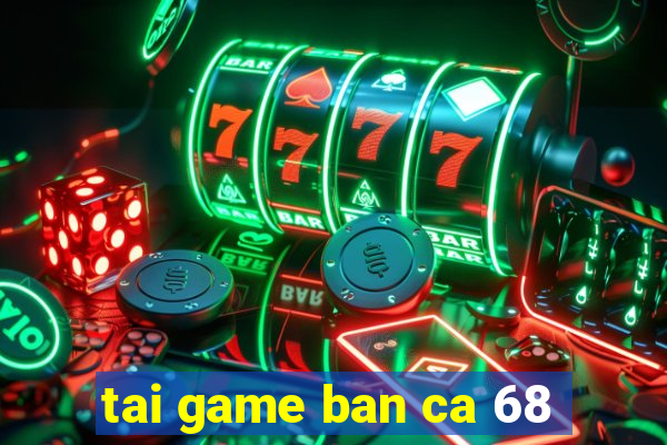 tai game ban ca 68