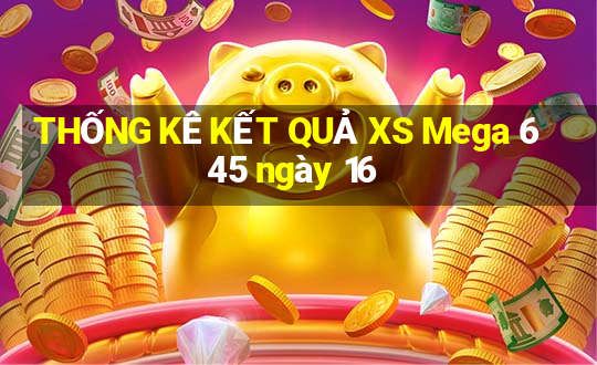 THỐNG KÊ KẾT QUẢ XS Mega 6 45 ngày 16