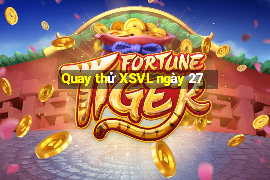 Quay thử XSVL ngày 27