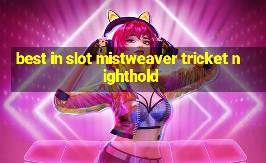 best in slot mistweaver tricket nighthold