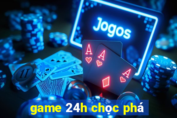 game 24h chọc phá