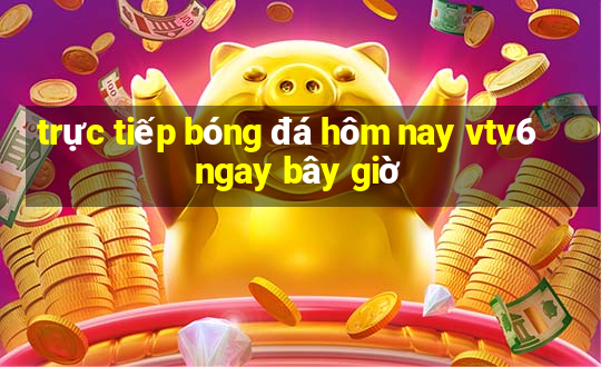 trực tiếp bóng đá hôm nay vtv6 ngay bây giờ