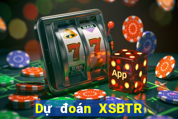 Dự đoán XSBTR ngày 1