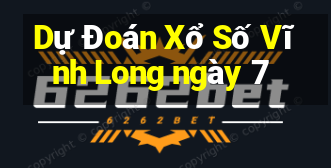 Dự Đoán Xổ Số Vĩnh Long ngày 7