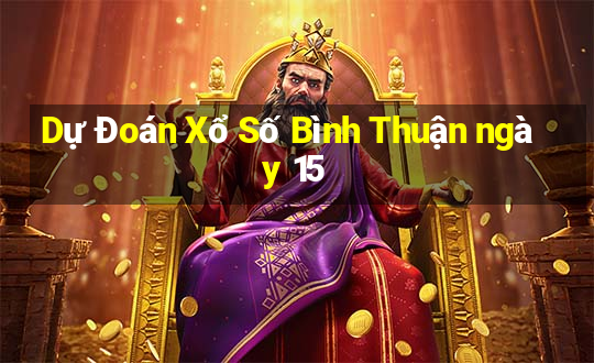 Dự Đoán Xổ Số Bình Thuận ngày 15