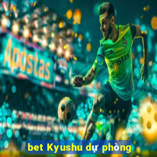 bet Kyushu dự phòng