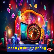 bet Kyushu dự phòng