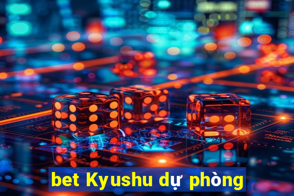 bet Kyushu dự phòng