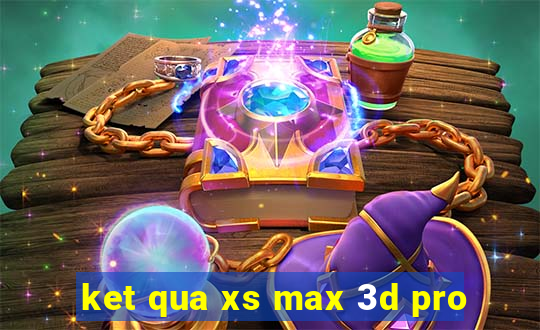 ket qua xs max 3d pro