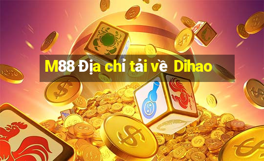 M88 Địa chỉ tải về Dihao