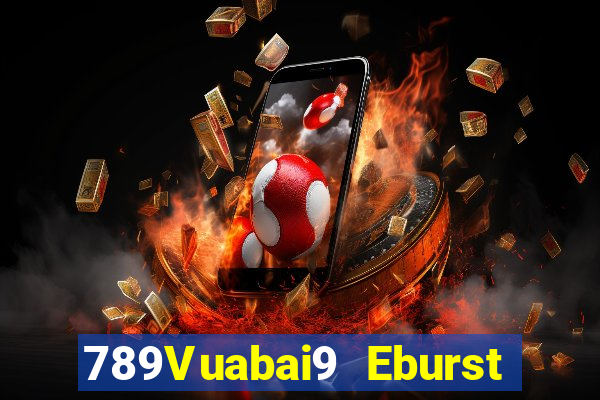 789Vuabai9 Eburst và ăn uống