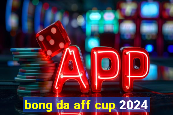 bong da aff cup 2024