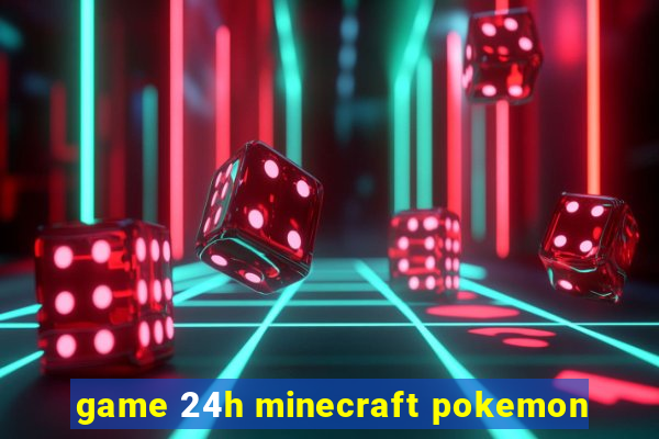 game 24h minecraft pokemon