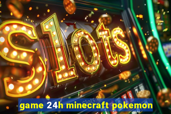 game 24h minecraft pokemon