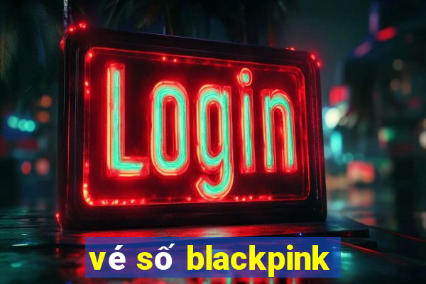 vé số blackpink