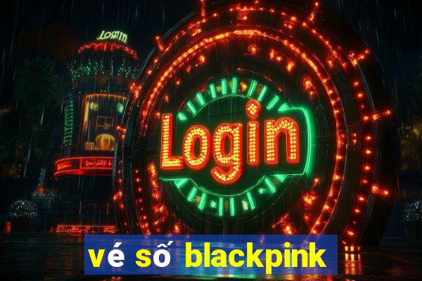 vé số blackpink