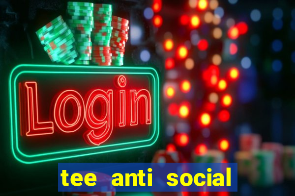 tee anti social social club