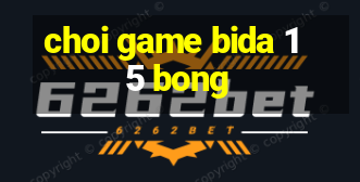 choi game bida 15 bong