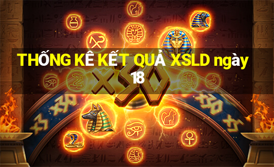 THỐNG KÊ KẾT QUẢ XSLD ngày 18