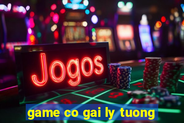 game co gai ly tuong