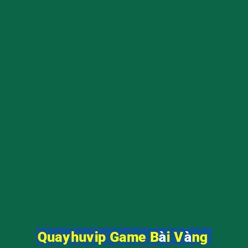 Quayhuvip Game Bài Vàng