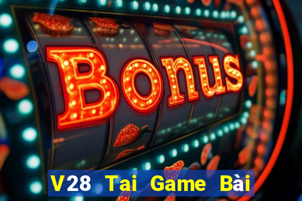 V28 Tai Game Bài Đổi Thưởng Uy Tín