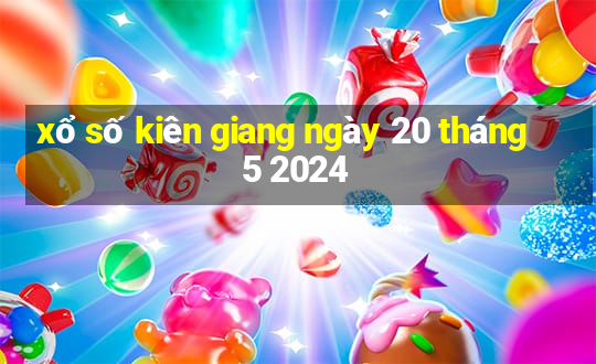 xổ số kiên giang ngày 20 tháng 5 2024