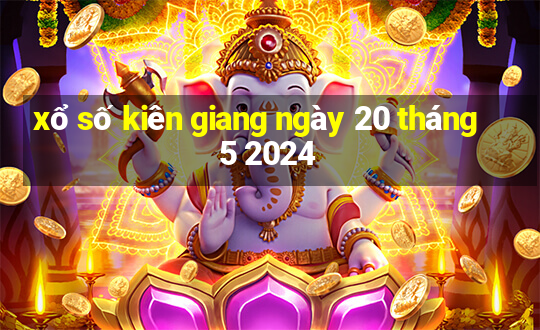 xổ số kiên giang ngày 20 tháng 5 2024