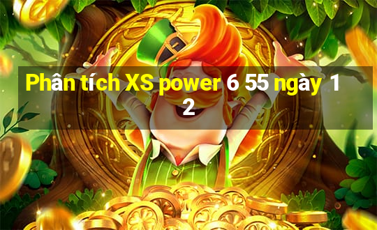 Phân tích XS power 6 55 ngày 12