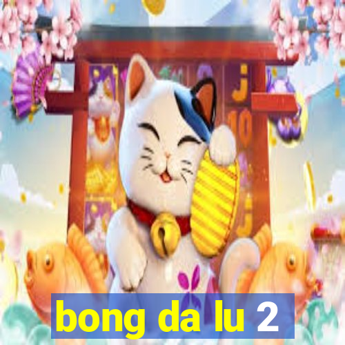 bong da lu 2