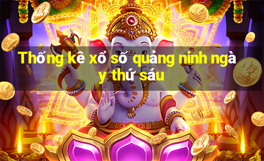 Thống kê xổ số quảng ninh ngày thứ sáu