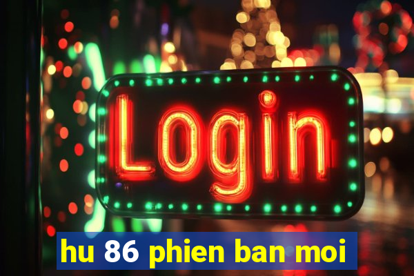 hu 86 phien ban moi