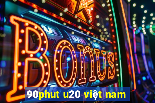 90phut u20 việt nam