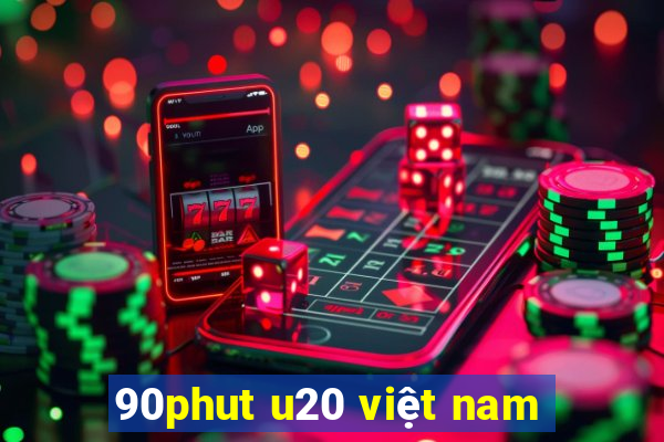 90phut u20 việt nam