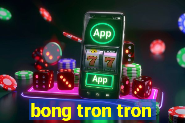 bong tron tron