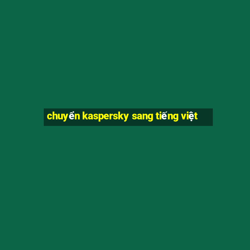 chuyển kaspersky sang tiếng việt