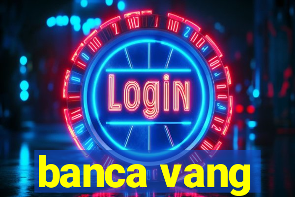 banca vang