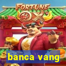 banca vang