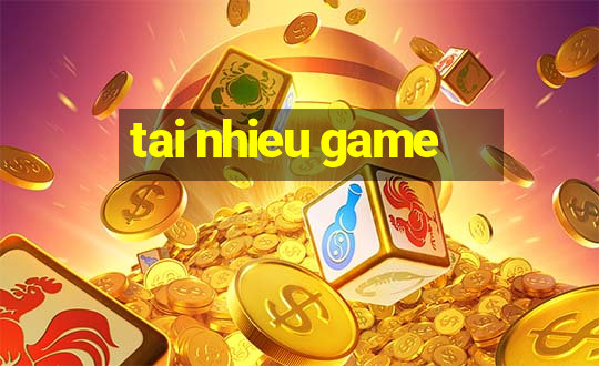 tai nhieu game