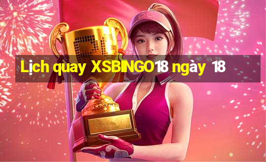 Lịch quay XSBINGO18 ngày 18