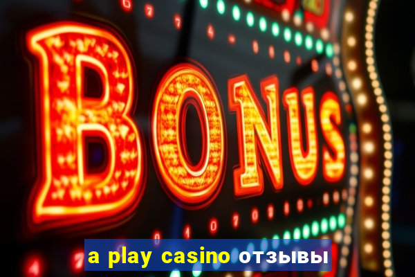 a play casino отзывы