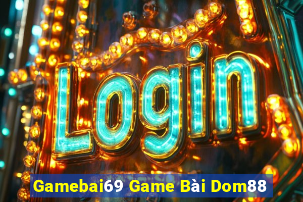 Gamebai69 Game Bài Dom88