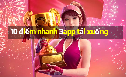 10 điểm nhanh 3app tải xuống