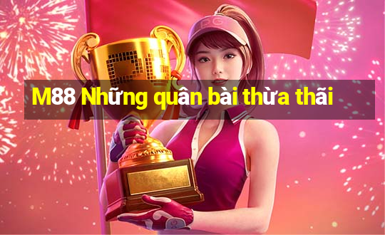 M88 Những quân bài thừa thãi