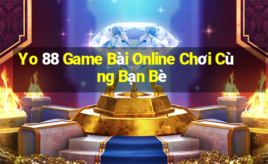 Yo 88 Game Bài Online Chơi Cùng Bạn Bè