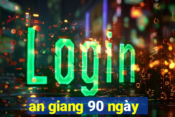 an giang 90 ngày