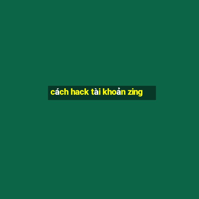 cách hack tài khoản zing