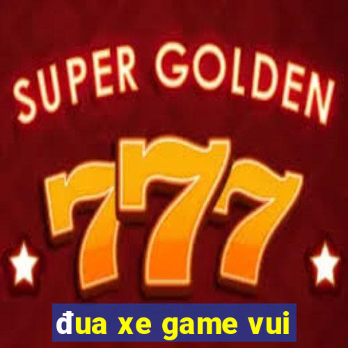 đua xe game vui